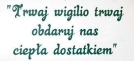 ,,Wigilio trwaj wiecznie”, bowiem już za chwilę ,,narodzi się Jezu Chryste, bądźmy weseli. Gloria, gloria in excelsis Deo”.