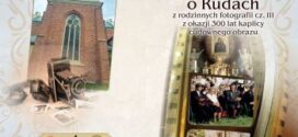 Z rodzinnych fotografii – ,,Wspomnienie o Rudach” cz.III autorstwa ks. Rafała Wyleżoł, została oddana w nasze ręce dla uświetnienia 300-tej rocznicy konsekracji kaplicy maryjnej w Rudach.